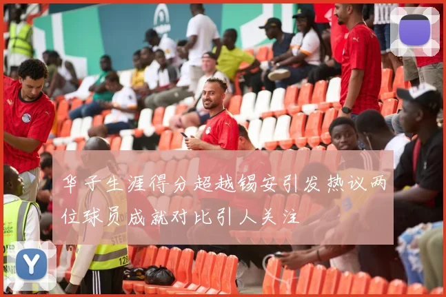 华子生涯得分超越锡安引发热议两位球员成就对比引人关注