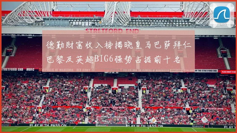 德勤财富收入榜揭晓皇马巴萨拜仁巴黎及英超BIG6强势占据前十名