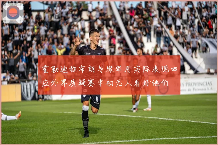 霍勒迪称布朗与绿军用实际表现回应外界质疑赛季初无人看好他们
